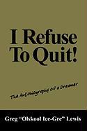 I Refuse to Quit!: The Autobiography of a Dreamer