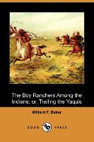 The Boy Ranchers Among the Indians, Or, Trailing the Yaquis (Dodo Press)