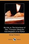 My Life, Or, the Adventures of Geo. Thompson: Being the Auto-Biography of an Author (Dodo Press)