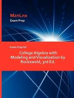 Exam Prep for College Algebra with Modeling and Visualization by Rockswold, 3rd Ed.