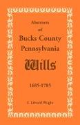 Abstracts of Bucks County, Pennsylvania, Wills 1685-1785