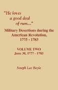 He Loves a Good Deal of Rum. Military Desertions During the American Revolution. Volume Two