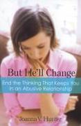 But He'll Change: End the Thinking That Keeps You in Abusive Relationships