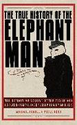 The True History of the Elephant Man: The Definitive Account of the Tragic and Extraordinary Life of Joseph Carey Merrick