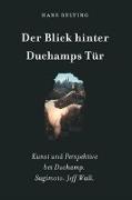 Hans Belting. Der Blick hinter Duchamps Tür. Kunst und Perspektive bei Duchamp. Sugimoto. Jeff Wall