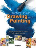 Practical Course in Drawing and Painting: Step-By-Step Techniques, Advice, and Practical Exercises