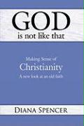 God Is Not Like That - Making Sense of Christianity