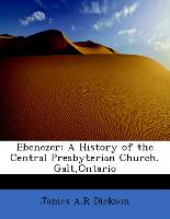 Ebenezer: A History of the Central Presbyterian Church, Galt,Ontario