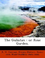 The Gulistan : or Rose Garden
