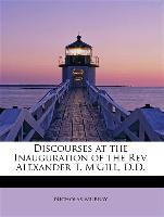 Discourses at the Inauguration of the REV. Alexander T. M'Gill, D.D