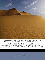 Sketches of the Relations Subsisting Between the British Government in India