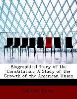Biographical Story of the Constitution: A Study of the Growth of the American Union