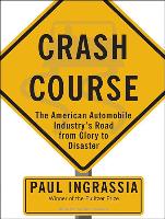 Crash Course: The American Automobile Industry's Road from Glory to Disaster