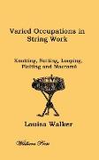 Varied Occupations in String Work: Comprising: Knotting, Netting, Looping, Plaiting and Macram