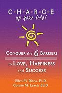 C.H.A.R.G.E. Up Your Life!: Conquer the 6 Barriers to Love, Happiness and Success