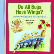 Do All Bugs Have Wings?: And Other Questions Kids Have about Bugs