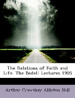 The Relations of Faith and Life. the Bedell Lectures 1905