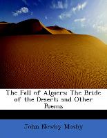 The Fall of Algiers, The Bride of the Desert, And Other Poems