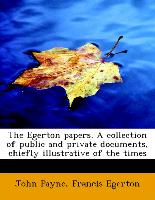 The Egerton Papers. a Collection of Public and Private Documents, Chiefly Illustrative of the Times