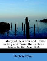 History of Taxation and Taxes in England from the Earliest Times to the Year 1885