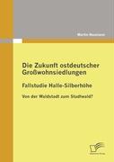 Die Zukunft ostdeutscher Grosswohnsiedlungen: Fallstudie Halle-Silberhöhe