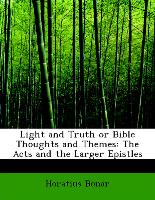 Light and Truth or Bible Thoughts and Themes: The Acts and the Larger Epistles