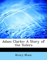 Adam Clarke: A Story of the Toilers