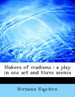 Makers of madness : a play in one act and three scenes