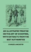 An Illustrated Treatise on the Art of Shooting, with Extracts from the Best Authorities