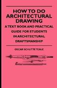 How to Do Architectural Drawing - A Text Book and Practical Guide for Students in Architectural Draftsmanship
