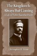 The Kingdom Is Always But Coming: A Life of Walter Rauschenbusch