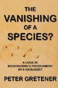 The Vanishing of a Species? a Look at Modern Man's Predicament by a Geologist