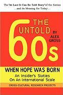 The Untold Sixties: When Hope Was Born, an Insider's Sixties on an International Scale