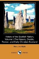 History of the Scottish Nation, Volume I: Pre-Historic, Druidic, Roman, and Early Christian Scotland (Dodo Press)