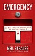 Emergency: One Man's Story of a Dangerous World, and How to Stay Alive in It. Neil Strauss