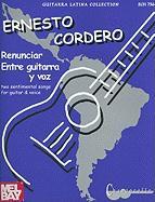 Ernesto Cordero: Renunciar and Entre Guitarra y Voz: Two Sentimental Songs for Guitar & Voice