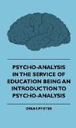 Psycho-Analysis in the Service of Education Being an Introduction to Psycho-Analysis