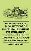 Sport and War or Recollections of Fighting and Hunting in South Africa from the Years 1834 to 1867 with a Narrative of H.R.H the Duke of Edinburgh's s