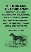 The Dog And The Sportsman - Embracing The Uses, Breeding, Training, Diseases, Etc, Etc, Of Dogs And An Account Of The Different Kinds Of Game, With Va