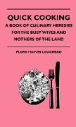 Quick Cooking - A Book of Culinary Heresies for the Busy Wives and Mothers of the Land