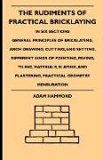 The Rudiments Of Practical Bricklaying - In Six Sections