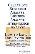 Operations Research Analyst, Business Analyst, Intelligence Analyst - How to Land a Top-Paying Job: Your Complete Guide to Opportunities, Resumes and