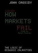 How Markets Fail: The Logic of Economic Calamities