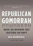 Republican Gomorrah: Inside the Movement That Shattered the Party