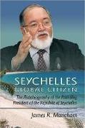 Seychelles Global Citizen: The Autobiography of the Founding President of the Republic of Seychelles