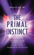 The Primal Instinct: How Biological Security Motivates Behavior, Promotes Morality, Determines Authority, and Explains Our Search for a God