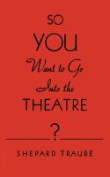 So You Want to Go Into the Theatre?