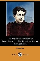 The Mysterious Murder of Pearl Bryan, Or, the Headless Horror (Illustrated Edition) (Dodo Press)