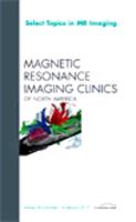 Select Topics in MR Imaging, an Issue of Magnetic Resonance Imaging Clinics: Volume 18-1