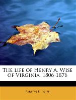 The Life of Henry A. Wise of Virginia, 1806-1876